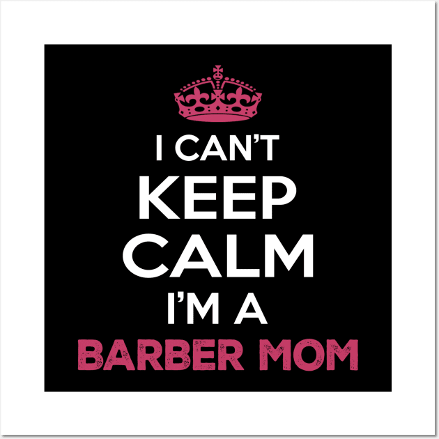 I Cant Keep Calm Im a Barber Mom Wall Art by Planet of Tees